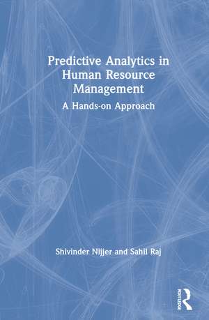 Predictive Analytics in Human Resource Management: A Hands-on Approach de Shivinder Nijjer