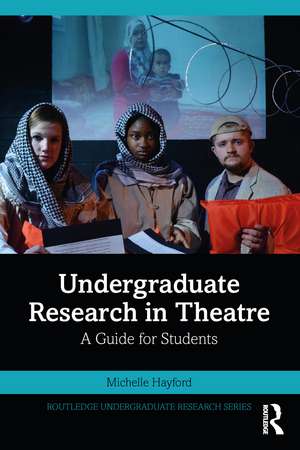 Undergraduate Research in Theatre: A Guide for Students de Michelle Hayford