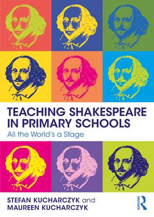 Teaching Shakespeare in Primary Schools: All the World's a Stage de Stefan Kucharczyk