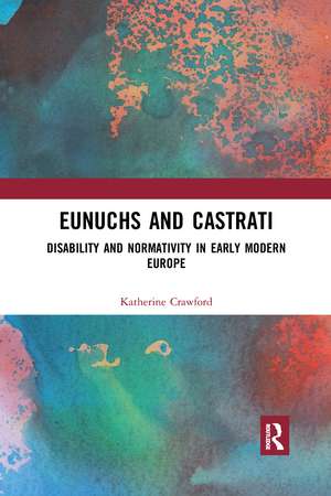 Eunuchs and Castrati: Disability and Normativity in Early Modern Europe de Katherine Crawford