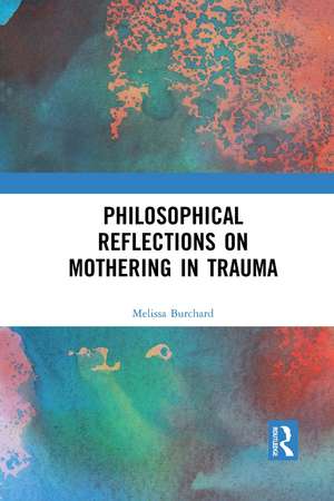 Philosophical Reflections on Mothering in Trauma de Melissa Burchard