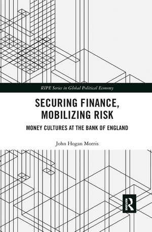 Securing Finance, Mobilizing Risk: Money Cultures at the Bank of England de John Morris