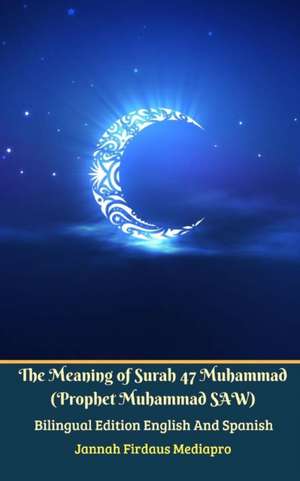 The Meaning of Surah 47 Muhammad (Prophet Muhammad SAW) From Holy Quran Bilingual Edition English And Spanish de Jannah Firdaus Mediapro