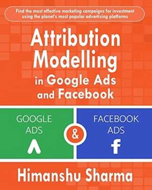 Attribution Modelling in Google Ads and Facebook de Himanshu Sharma