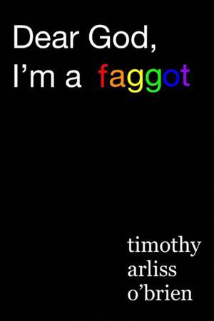 Dear God, I'm a faggot. de Timothy Arliss Obrien