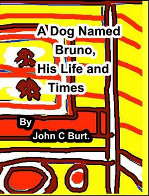 A Dog Named Bruno, His Life and Times. de John C Burt.