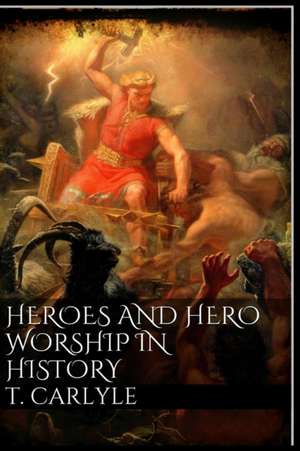 Heroes and Hero-Worship in History de Thomas Carlyle