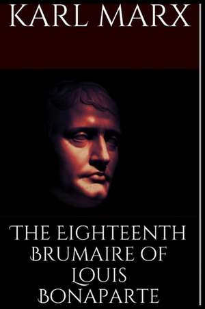 The Eighteenth Brumaire of Louis Bonaparte de Karl Marx