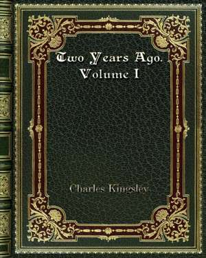 Two Years Ago. Volume I de Charles Kingsley