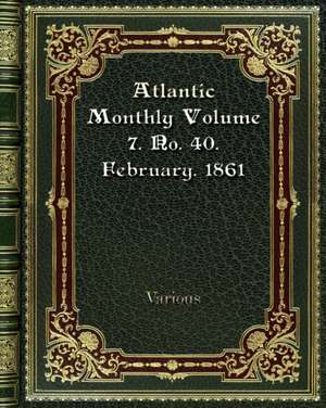 Atlantic Monthly Volume 7. No. 40. February. 1861 de Various