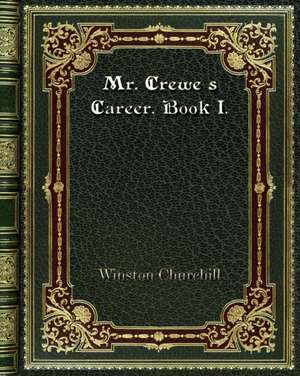 Mr. Crewe's Career. Book I. de Winston Churchill