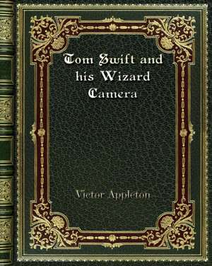 Tom Swift and his Wizard Camera de Victor Appleton