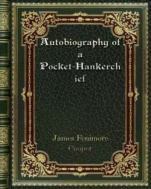 Autobiography of a Pocket-Hankerchief de James Fenimore Cooper