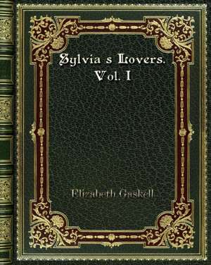 Sylvia's Lovers. Vol. I de Elizabeth Gaskell