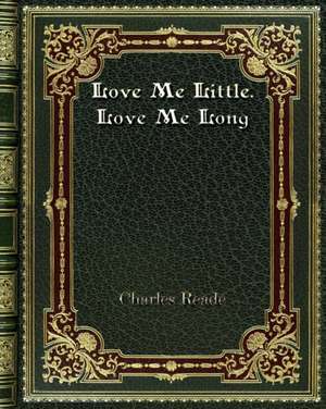 Love Me Little. Love Me Long de Charles Reade