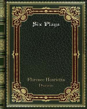 Six Plays de Florence Henrietta Darwin