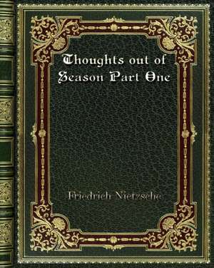 Thoughts out of Season Part One de Friedrich Nietzsche