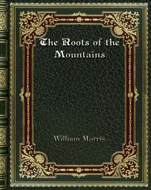 The Roots of the Mountains de William Morris