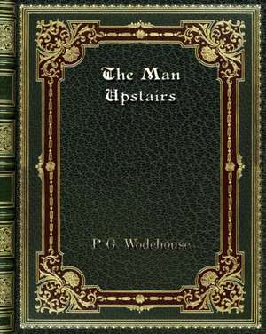 The Man Upstairs de P. G. Wodehouse