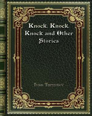 Knock. Knock. Knock and Other Stories de Ivan Turgenev