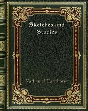 Sketches and Studies de Nathaniel Hawthorne