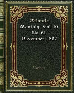 Atlantic Monthly. Vol. 10. No. 61. November. 1862 de Various