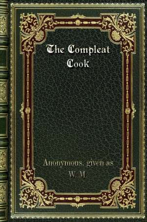 The Compleat Cook de Anonymous. given as W. M.