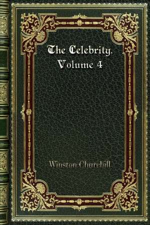 The Celebrity. Volume 4 de Winston Churchill