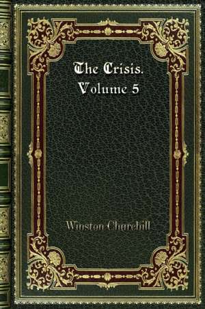 The Crisis. Volume 5 de Winston Churchill