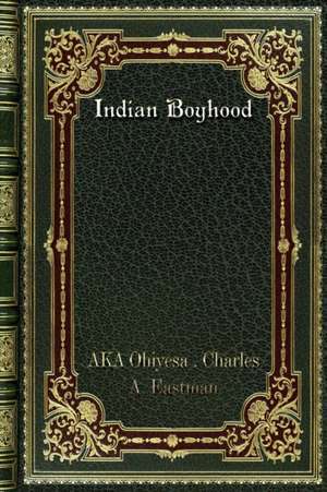 Indian Boyhood de Ohiyesa . Charles A. Eastman