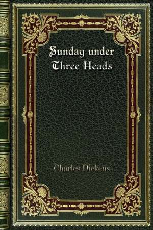 Sunday under Three Heads de Charles Dickens