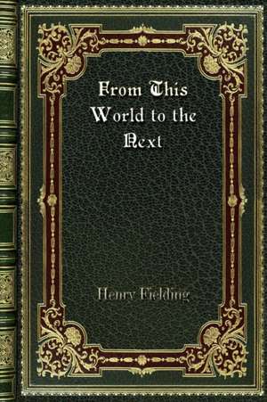 From This World to the Next de Henry Fielding