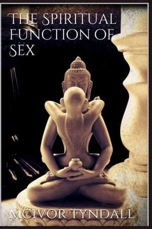 The Spiritual Function of Sex de McIvor-Tyndall