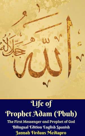 Life of Prophet Adam (Pbuh) The First Messenger and Prophet of God Bilingual Edition English Spanish Hardcover Version de Jannah Firdaus Mediapro