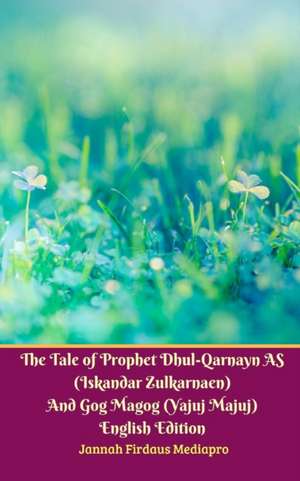 The Tale of Prophet Dhul-Qarnayn AS (Iskandar Zulkarnaen) And Gog Magog (Yajuj Majuj) English Edition de Jannah Firdaus Mediapro