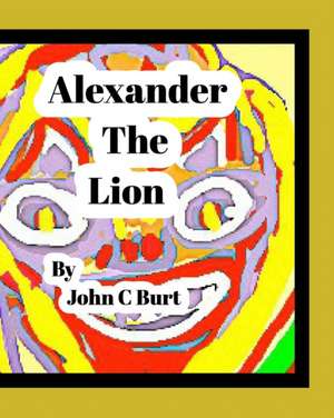 Alexander The Lion. de John C Burt