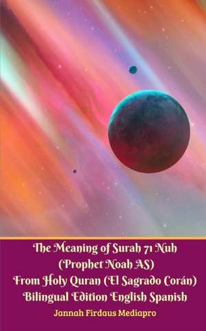 The Meaning of Surah 71 Nuh (Prophet Noah AS) From Holy Quran (El Sagrado Coran) Bilingual Edition Standard Version de Jannah Firdaus Mediapro