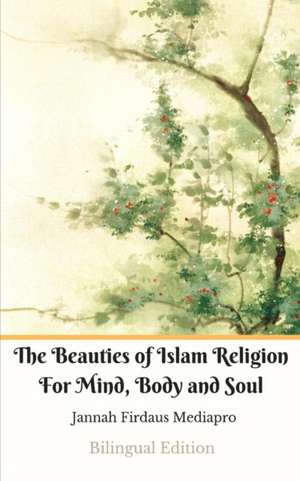 The Beauties of Islam Religion For Mind, Body and Soul Bilingual Edition (Standar Version) de Jannah Firdaus Mediapro