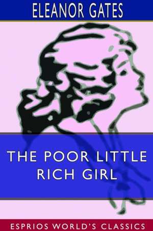 The Poor Little Rich Girl (Esprios Classics) de Eleanor Gates