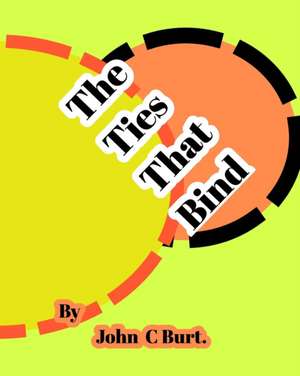 The Ties That Bind. de John C Burt.