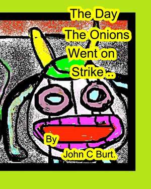 The Day The Onions Went on Strike. de John C Burt.