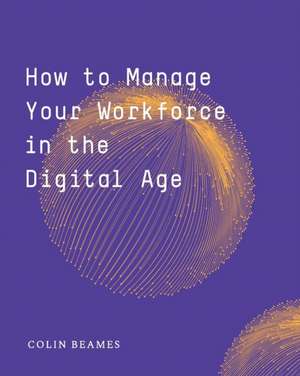 How to Manage Your Workforce in the Digital Age de Colin Beames