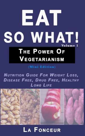 Eat So What! The Power of Vegetarianism Volume 1 de La Fonceur