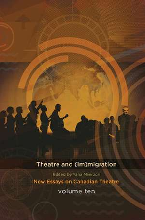 Theatre and (Im)Migration: New Essays in Canadian Theatre, Vol. 10