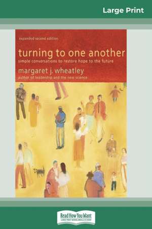 Turning to One Another (16pt Large Print Edition) de Margaret J. Wheatley