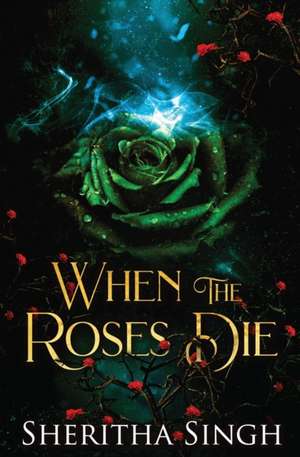 When the Roses Die de Sheritha Singh