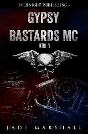 Gypsy Bastards MC: Volume One de Jade Marshall