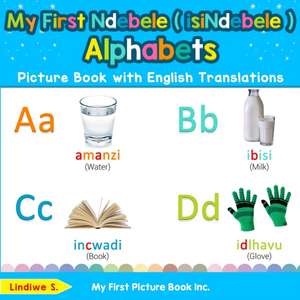 My First Ndebele ( isiNdebele ) Alphabets Picture Book with English Translations de Lindiwe S