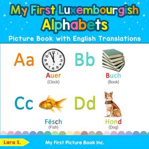 My First Luxembourgish Alphabets Picture Book with English Translations de Lara S