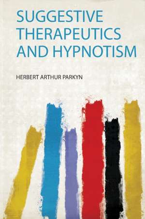 Suggestive Therapeutics and Hypnotism de Herbert Arthur Parkyn